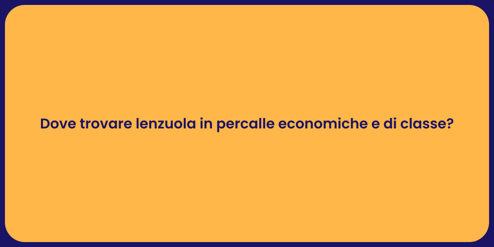 Dove trovare lenzuola in percalle economiche e di classe?