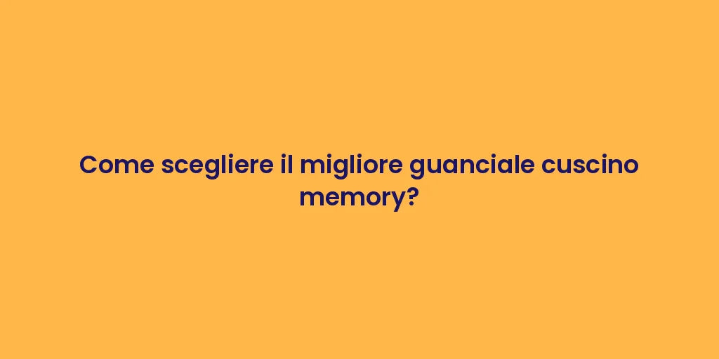 Come scegliere il migliore guanciale cuscino memory?