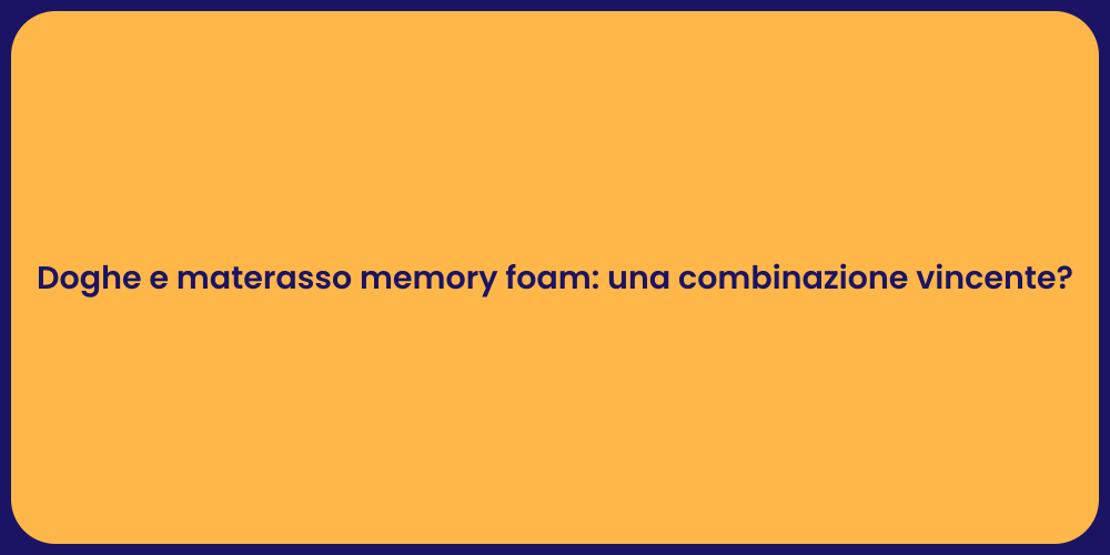 Doghe e materasso memory foam: una combinazione vincente?
