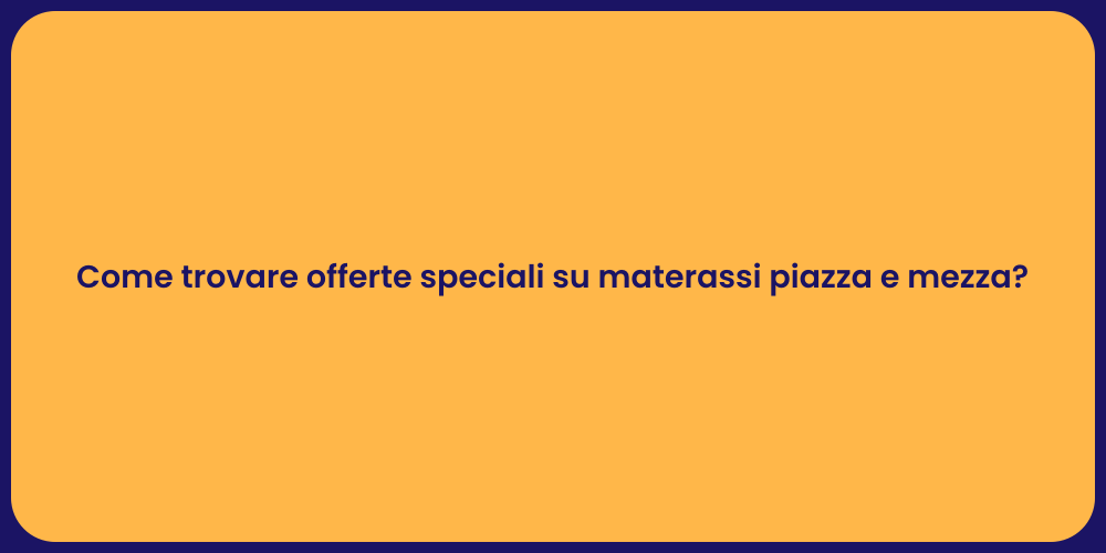 Come trovare offerte speciali su materassi piazza e mezza?