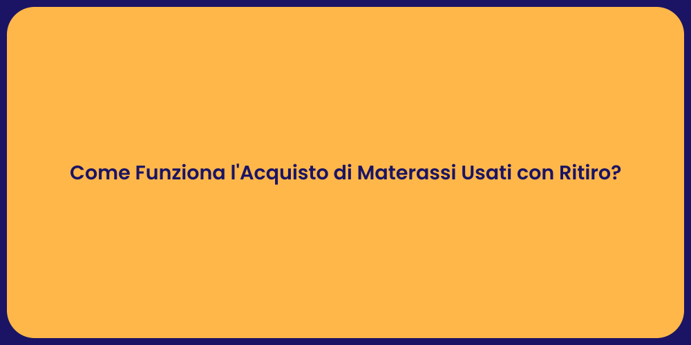 Come Funziona l'Acquisto di Materassi Usati con Ritiro?