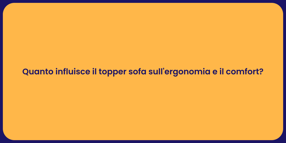 Quanto influisce il topper sofa sull'ergonomia e il comfort?