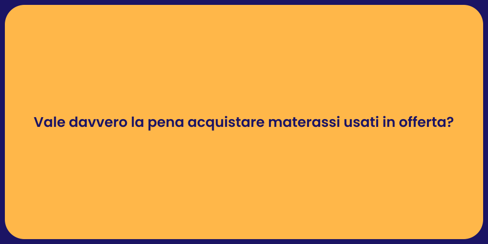 Vale davvero la pena acquistare materassi usati in offerta?