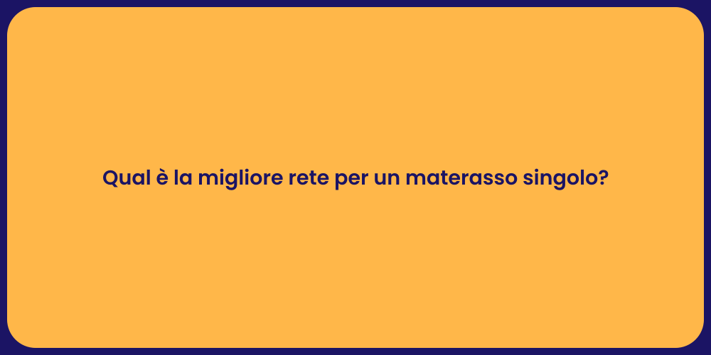 Qual è la migliore rete per un materasso singolo?