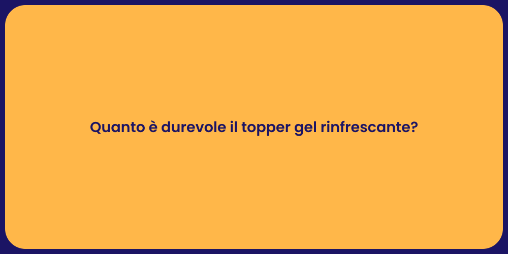 Quanto è durevole il topper gel rinfrescante?