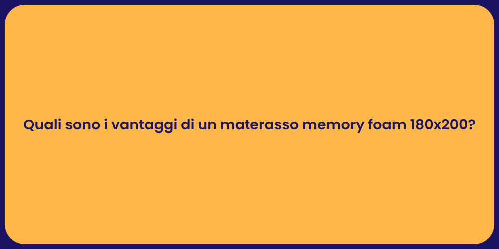 Quali sono i vantaggi di un materasso memory foam 180x200?