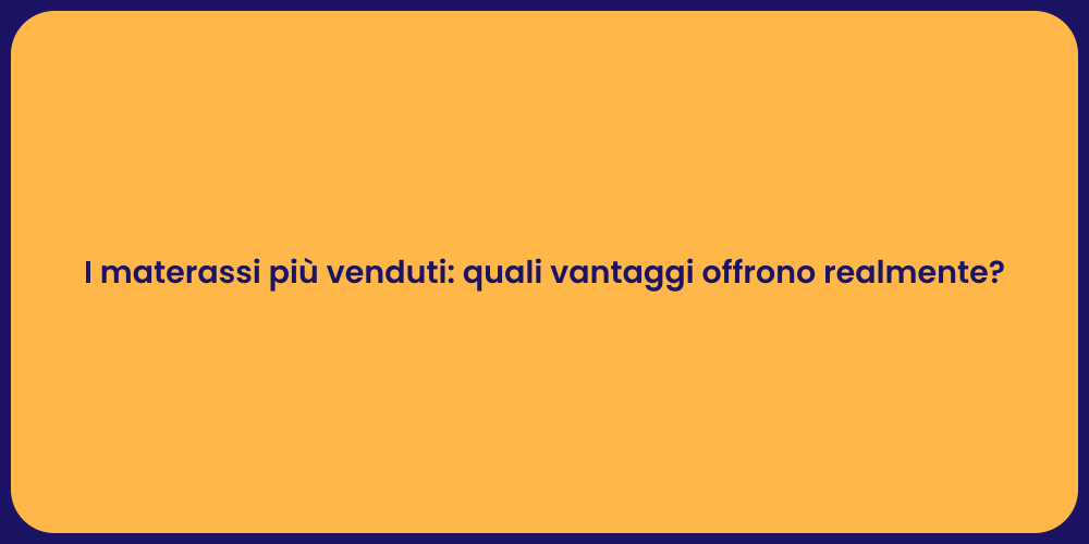 I materassi più venduti: quali vantaggi offrono realmente?