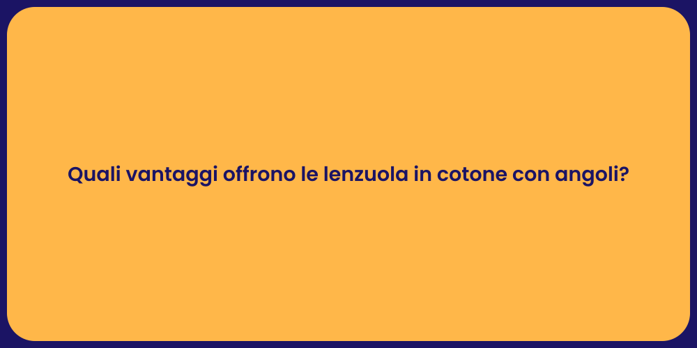 Quali vantaggi offrono le lenzuola in cotone con angoli?