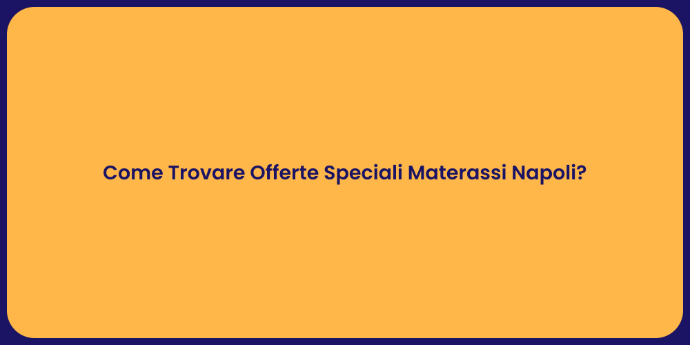 Come Trovare Offerte Speciali Materassi Napoli?