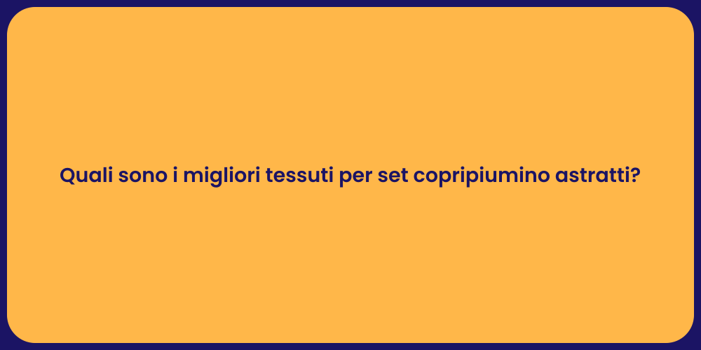 Quali sono i migliori tessuti per set copripiumino astratti?