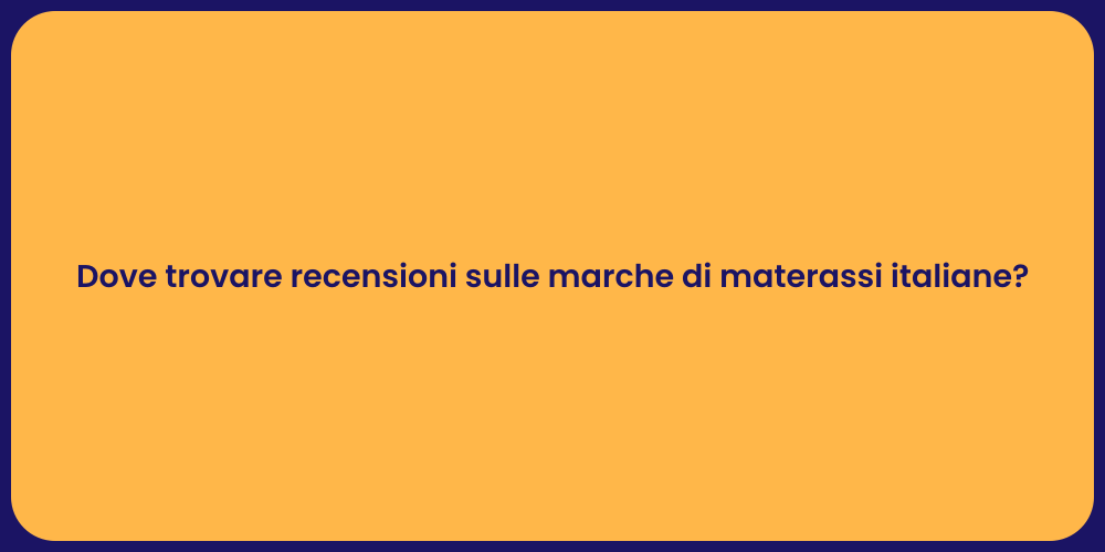 Dove trovare recensioni sulle marche di materassi italiane?