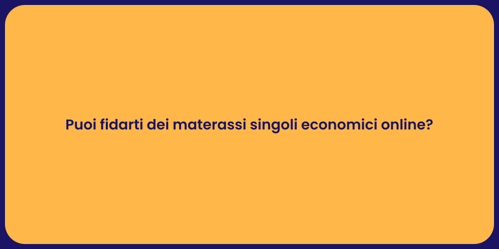 Puoi fidarti dei materassi singoli economici online?