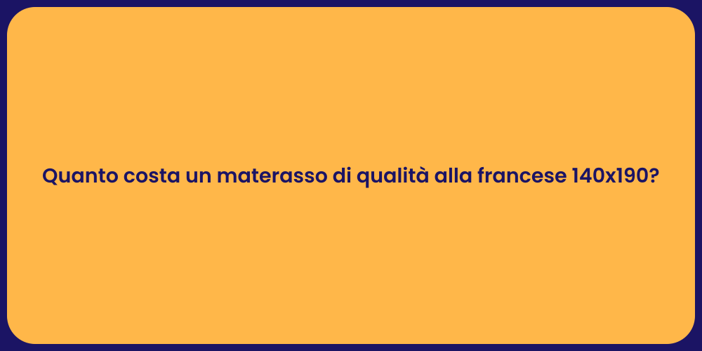 Quanto costa un materasso di qualità alla francese 140x190?
