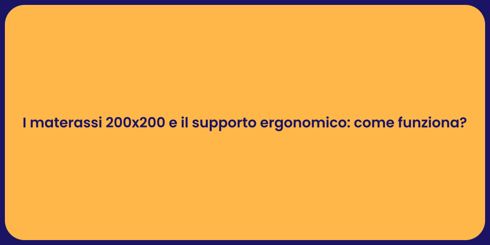 I materassi 200x200 e il supporto ergonomico: come funziona?