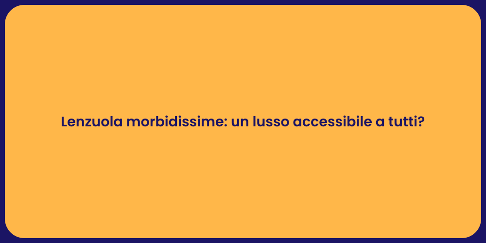 Lenzuola morbidissime: un lusso accessibile a tutti?