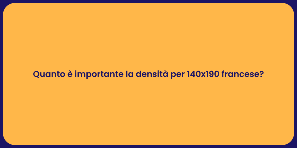 Quanto è importante la densità per 140x190 francese?