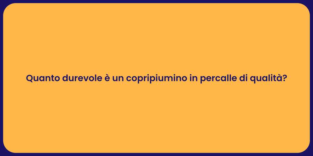 Quanto durevole è un copripiumino in percalle di qualità?