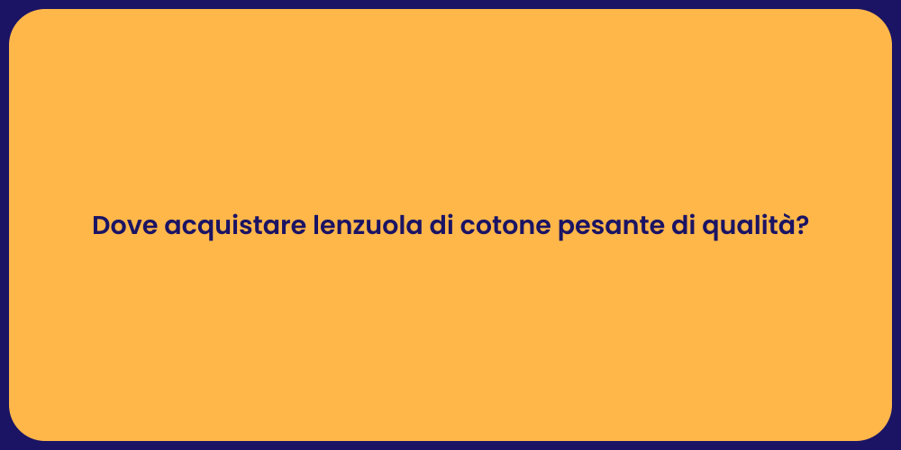 Dove acquistare lenzuola di cotone pesante di qualità?