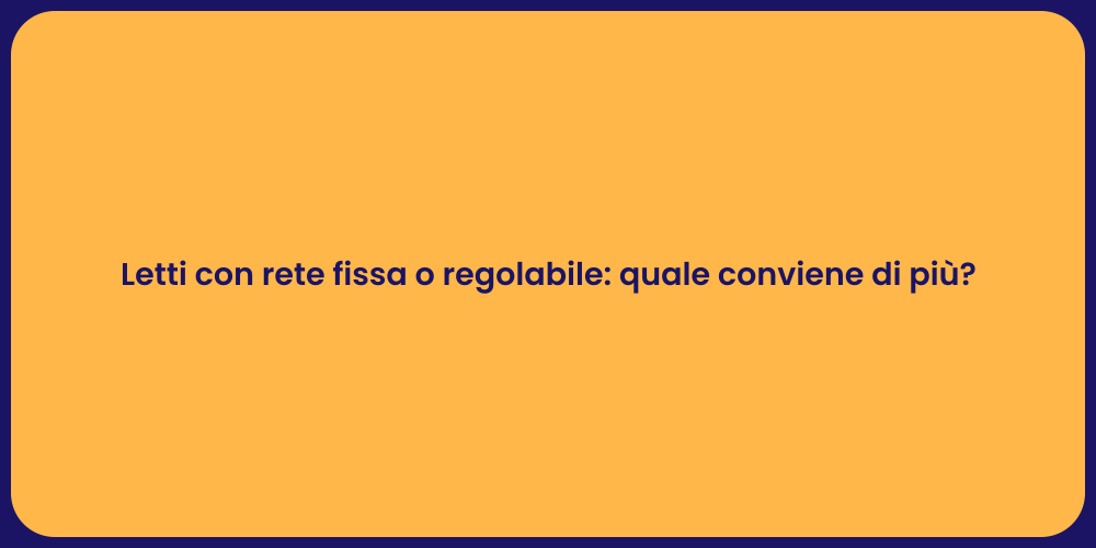 Letti con rete fissa o regolabile: quale conviene di più?
