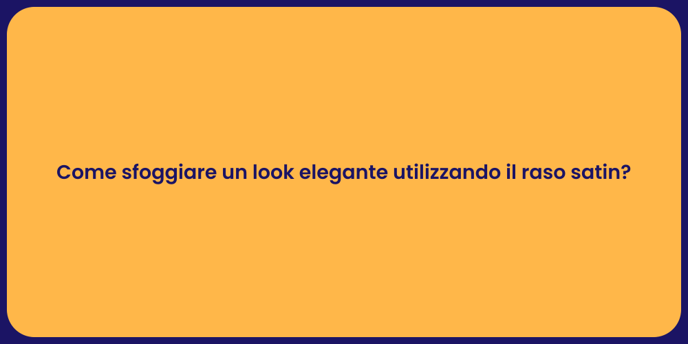 Come sfoggiare un look elegante utilizzando il raso satin?