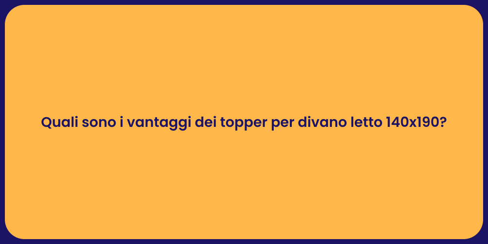 Quali sono i vantaggi dei topper per divano letto 140x190?