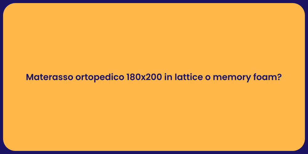 Materasso ortopedico 180x200 in lattice o memory foam?