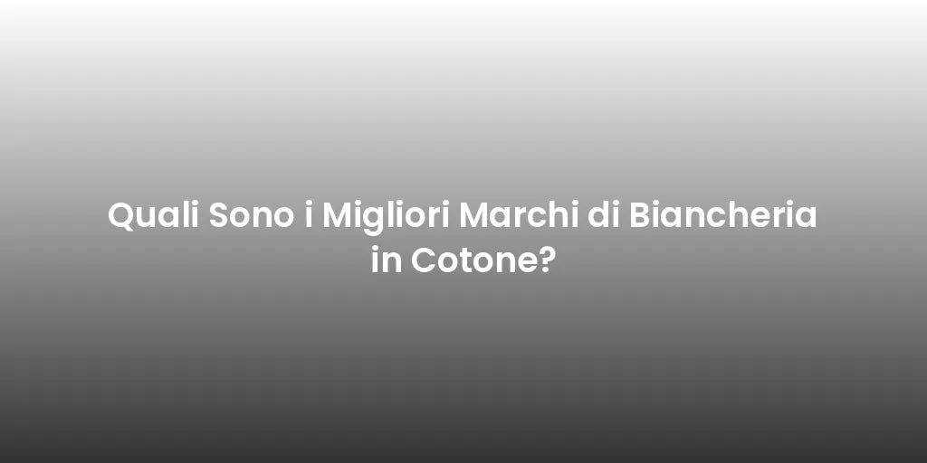 Quali Sono i Migliori Marchi di Biancheria in Cotone?