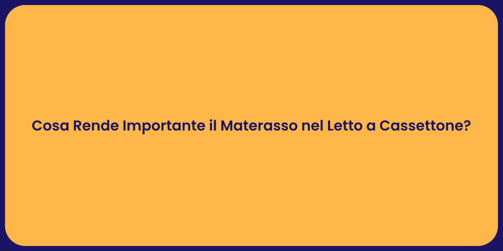 Cosa Rende Importante il Materasso nel Letto a Cassettone?