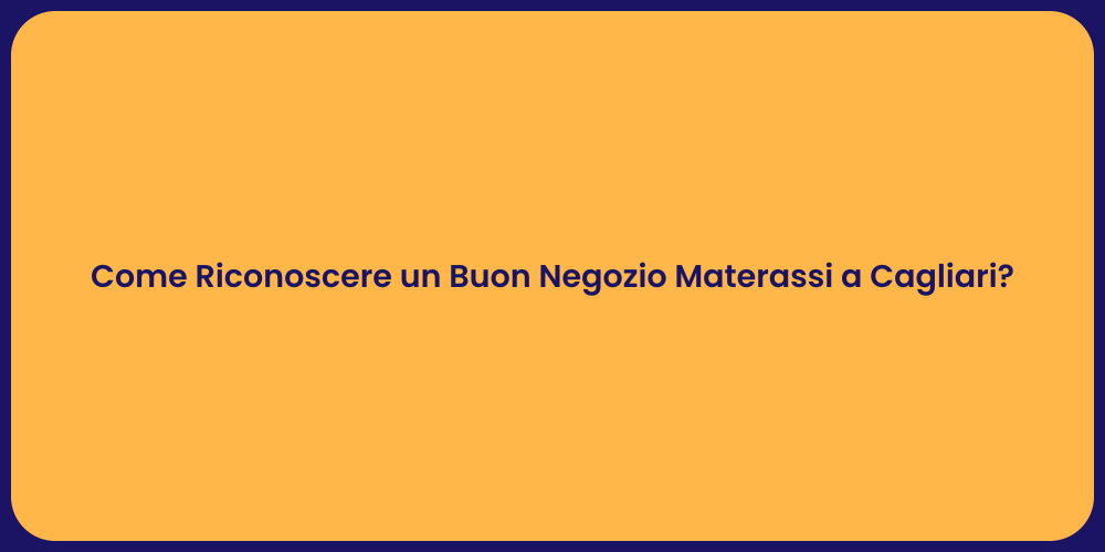 Come Riconoscere un Buon Negozio Materassi a Cagliari?