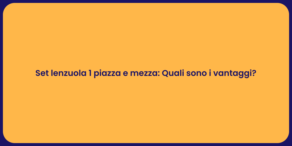 Set lenzuola 1 piazza e mezza: Quali sono i vantaggi?