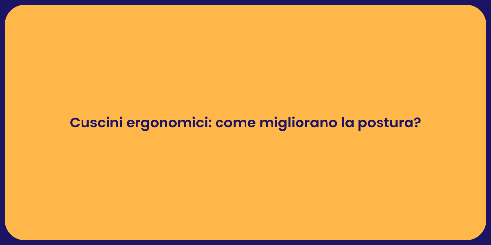 Cuscini ergonomici: come migliorano la postura?