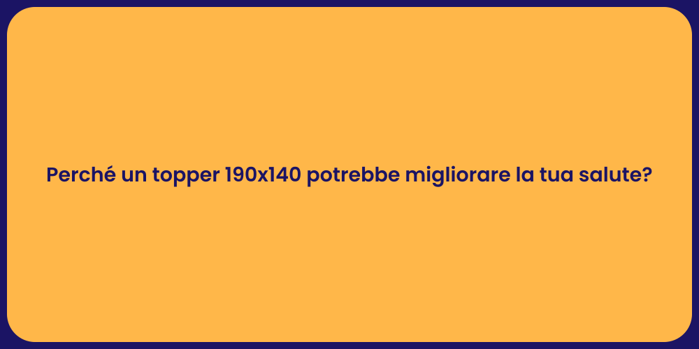 Perché un topper 190x140 potrebbe migliorare la tua salute?