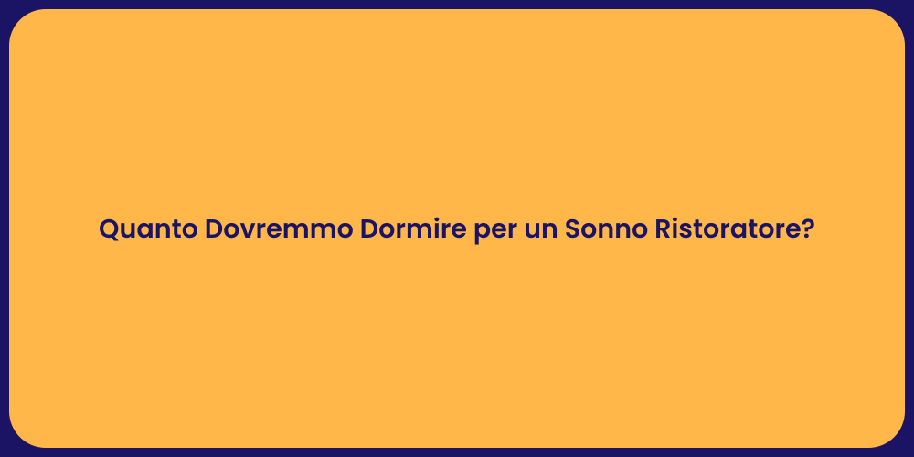 Quanto Dovremmo Dormire per un Sonno Ristoratore?