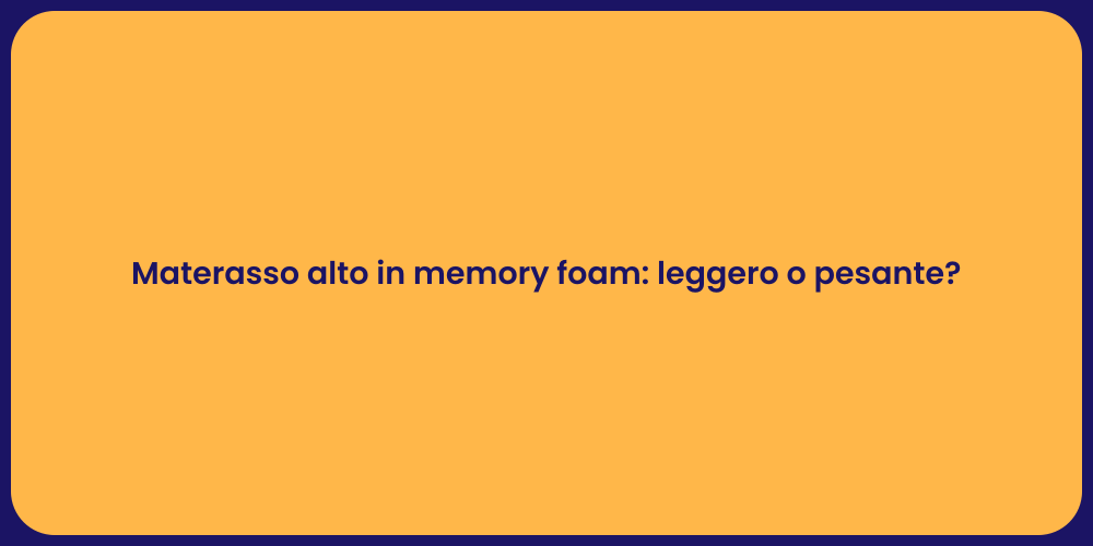 Materasso alto in memory foam: leggero o pesante?