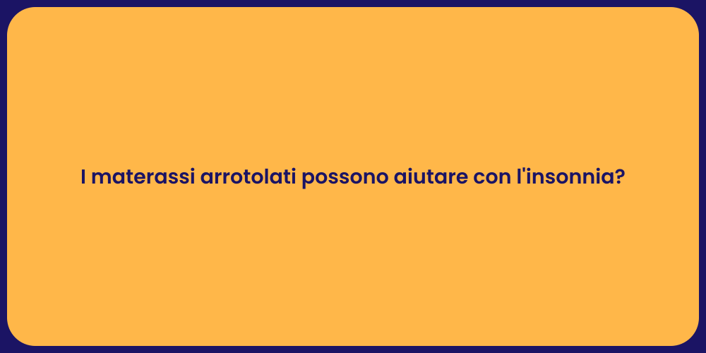 I materassi arrotolati possono aiutare con l'insonnia?