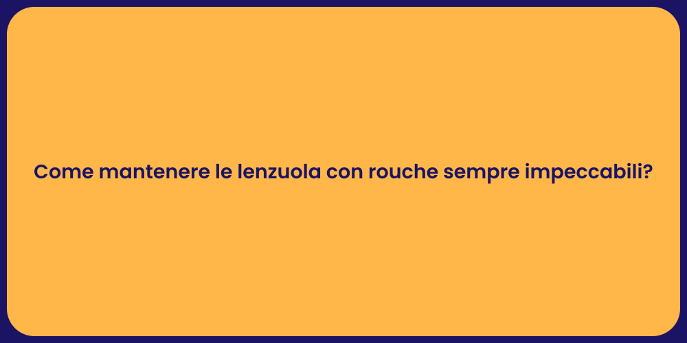 Come mantenere le lenzuola con rouche sempre impeccabili?