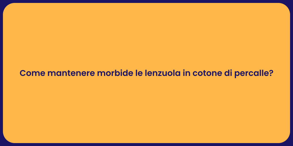 Come mantenere morbide le lenzuola in cotone di percalle?