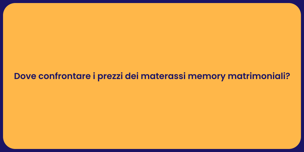 Dove confrontare i prezzi dei materassi memory matrimoniali?