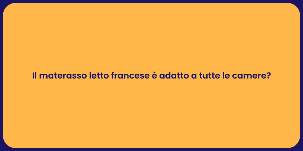 Il materasso letto francese è adatto a tutte le camere?