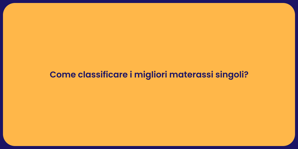 Come classificare i migliori materassi singoli?