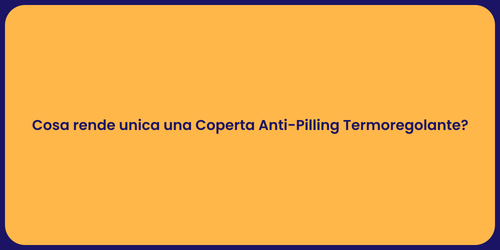 Cosa rende unica una Coperta Anti-Pilling Termoregolante?