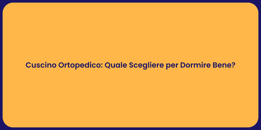 Cuscino Ortopedico: Quale Scegliere per Dormire Bene?