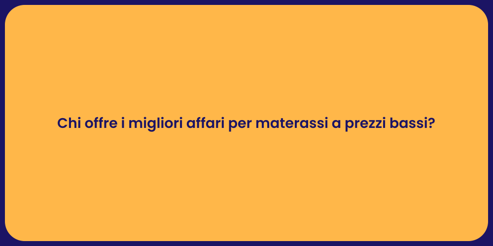 Chi offre i migliori affari per materassi a prezzi bassi?