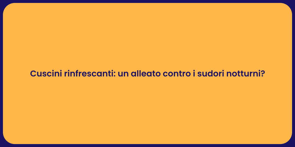 Cuscini rinfrescanti: un alleato contro i sudori notturni?