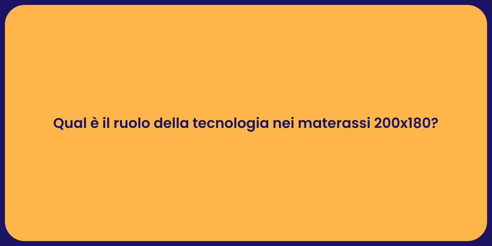 Qual è il ruolo della tecnologia nei materassi 200x180?