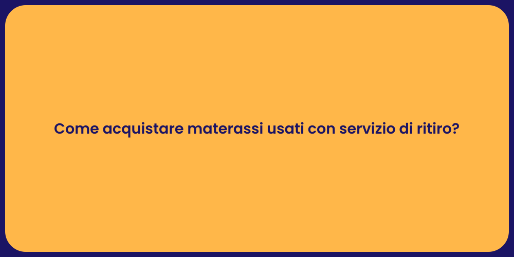 Come acquistare materassi usati con servizio di ritiro?