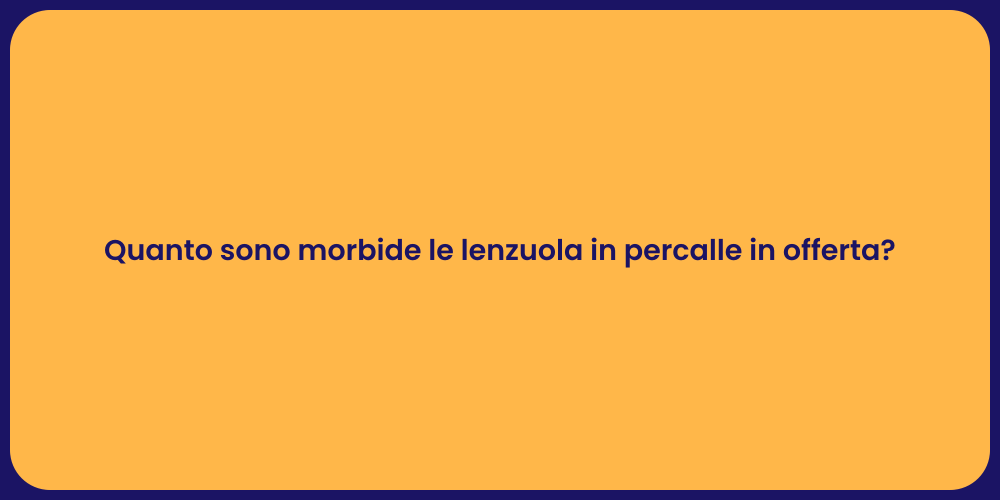 Quanto sono morbide le lenzuola in percalle in offerta?