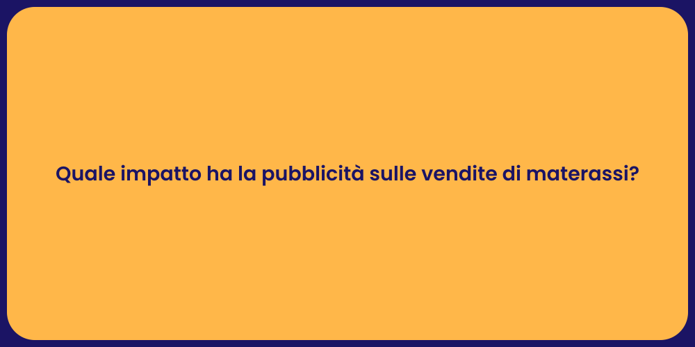 Quale impatto ha la pubblicità sulle vendite di materassi?