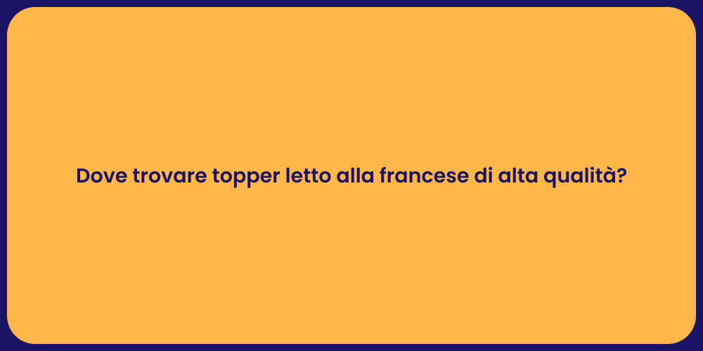 Dove trovare topper letto alla francese di alta qualità?