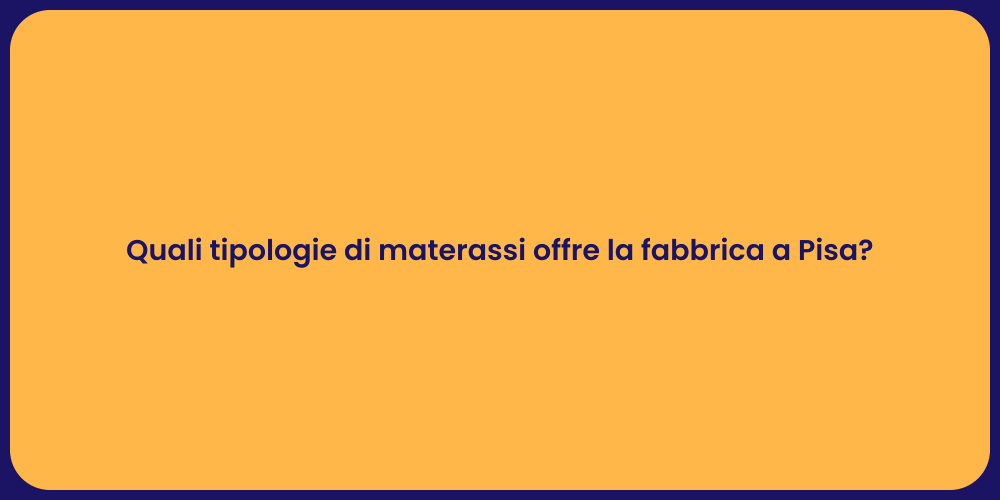 Quali tipologie di materassi offre la fabbrica a Pisa?